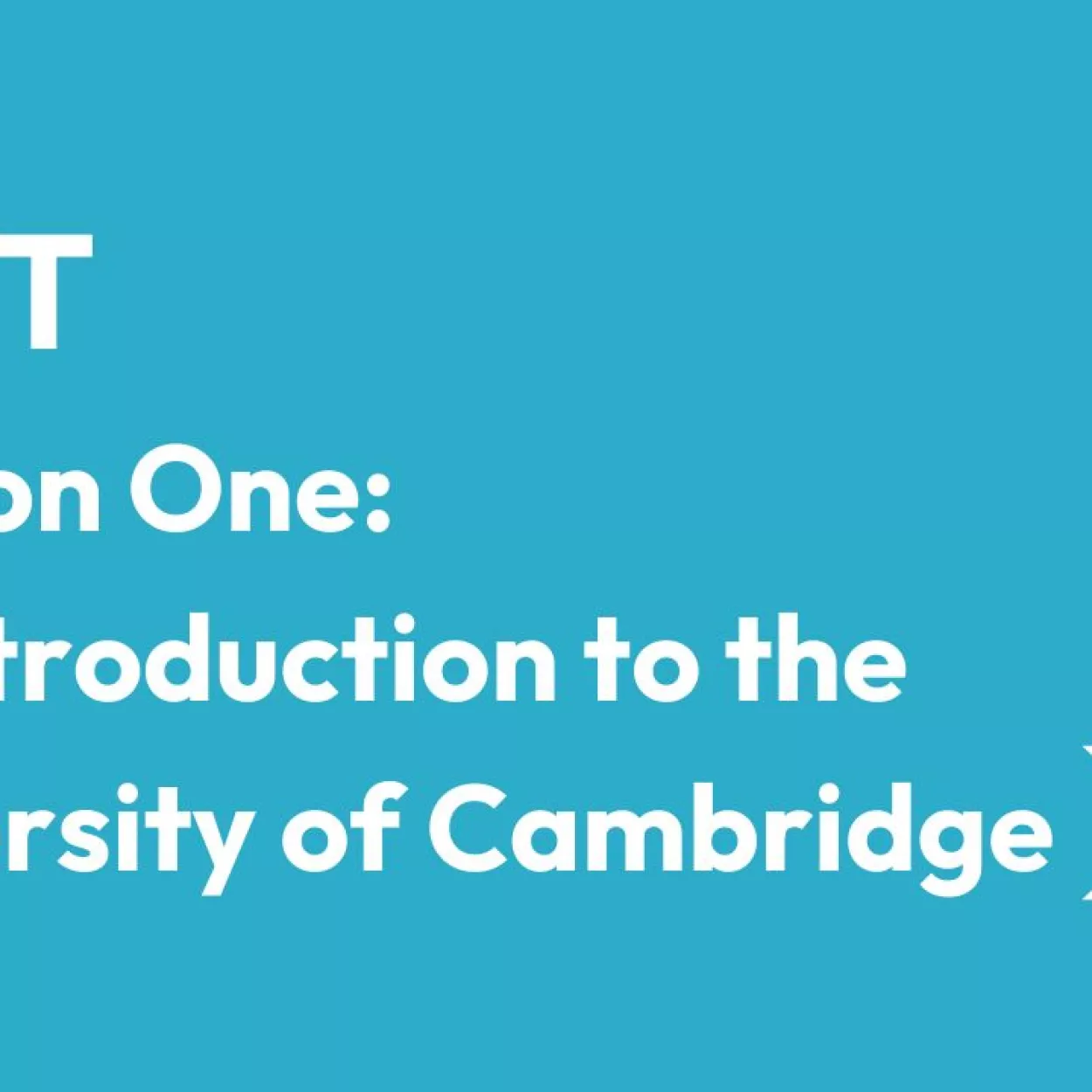 White text that says "FAST Session One: An introduction to the University of Cambridge", written on a blue background with two white arrows at the end